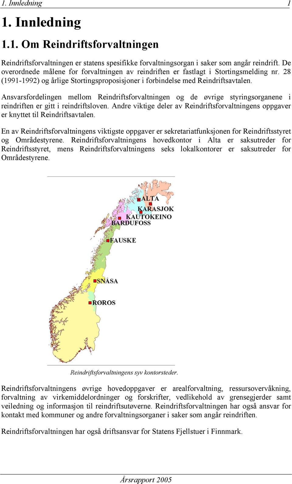 Ansvarsfordelingen mellom Reindriftsforvaltningen og de øvrige styringsorganene i reindriften er gitt i reindriftsloven.