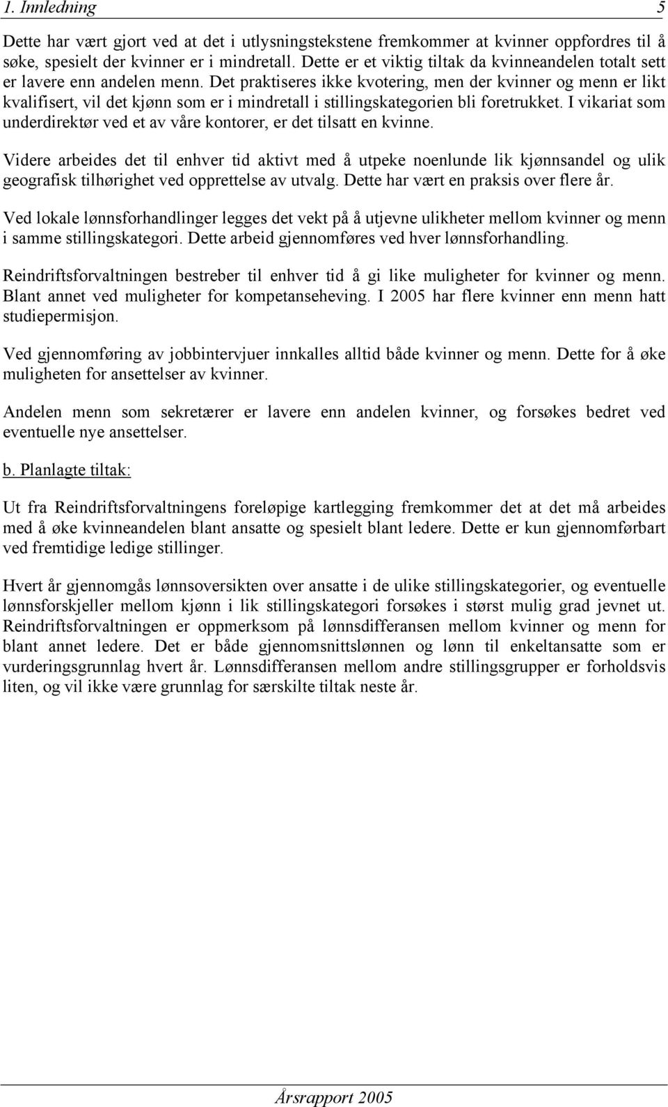 Det praktiseres ikke kvotering, men der kvinner og menn er likt kvalifisert, vil det kjønn som er i mindretall i stillingskategorien bli foretrukket.