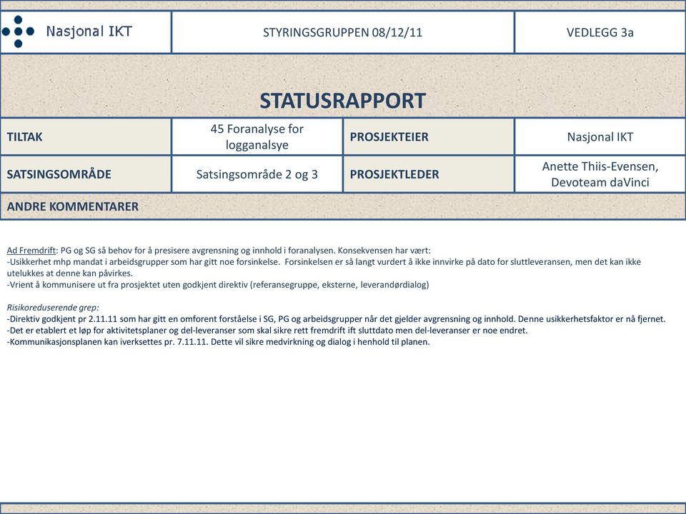 Forsinkelsen er så langt vurdert å ikke innvirke på dato for sluttleveransen, men det kan ikke utelukkes at denne kan påvirkes.