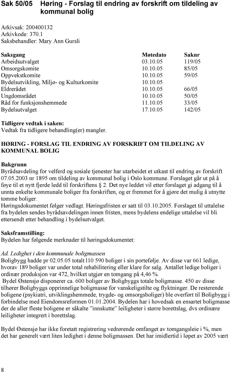 10.05 33/05 Bydelsutvalget 17.10.05 142/05 Tidligere vedtak i saken: Vedtak fra tidligere behandling(er) mangler.