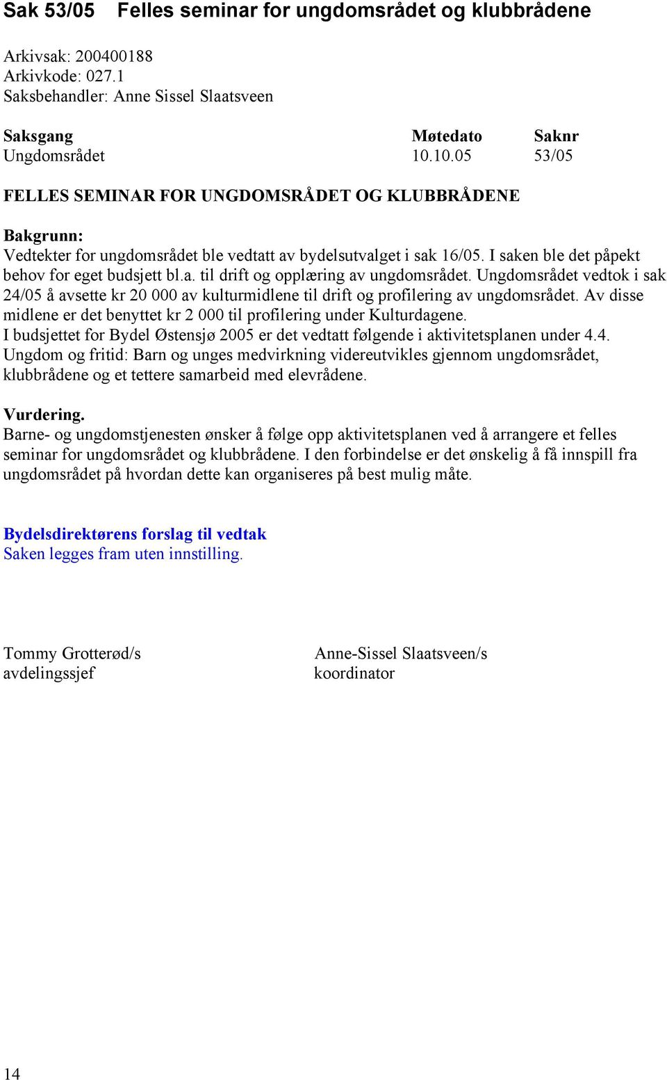 Ungdomsrådet vedtok i sak 24/05 å avsette kr 20 000 av kulturmidlene til drift og profilering av ungdomsrådet. Av disse midlene er det benyttet kr 2 000 til profilering under Kulturdagene.