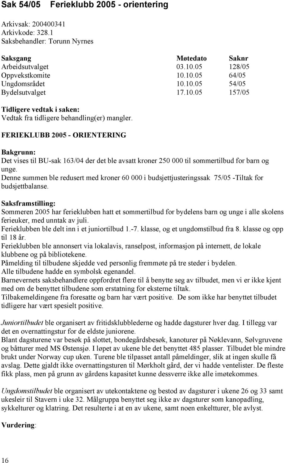 FERIEKLUBB 2005 - ORIENTERING Bakgrunn: Det vises til BU-sak 163/04 der det ble avsatt kroner 250 000 til sommertilbud for barn og unge.