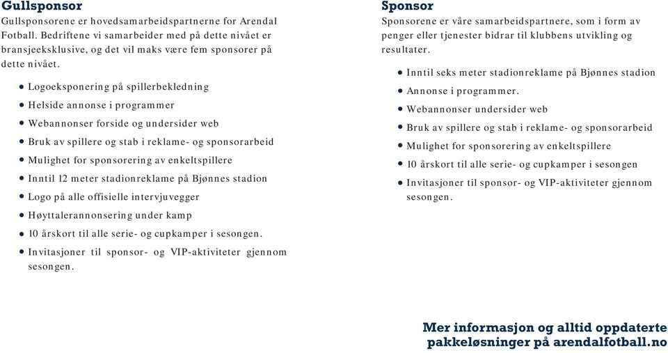 enkeltspillere Inntil 12 meter stadionreklame på Bjønnes stadion Logo på alle offisielle intervjuvegger Høyttalerannonsering under kamp 10 årskort til alle serie- og cupkamper i sesongen.