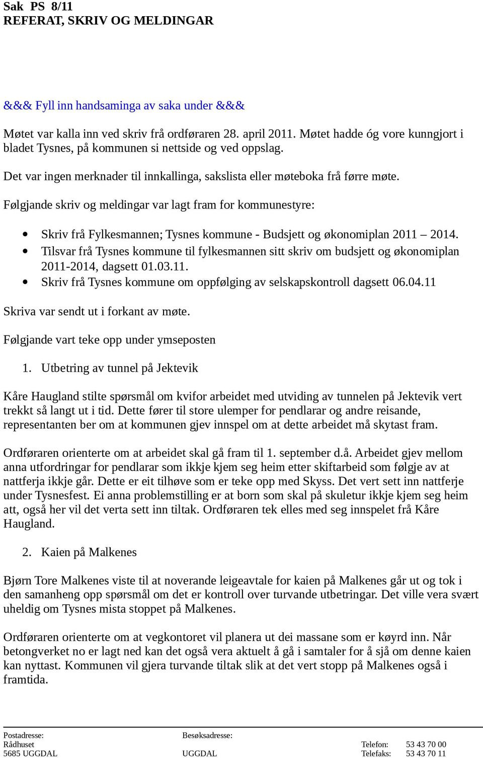 Følgjande skriv og meldingar var lagt fram for kommunestyre: Skriv frå Fylkesmannen; Tysnes kommune - Budsjett og økonomiplan 2011 2014.