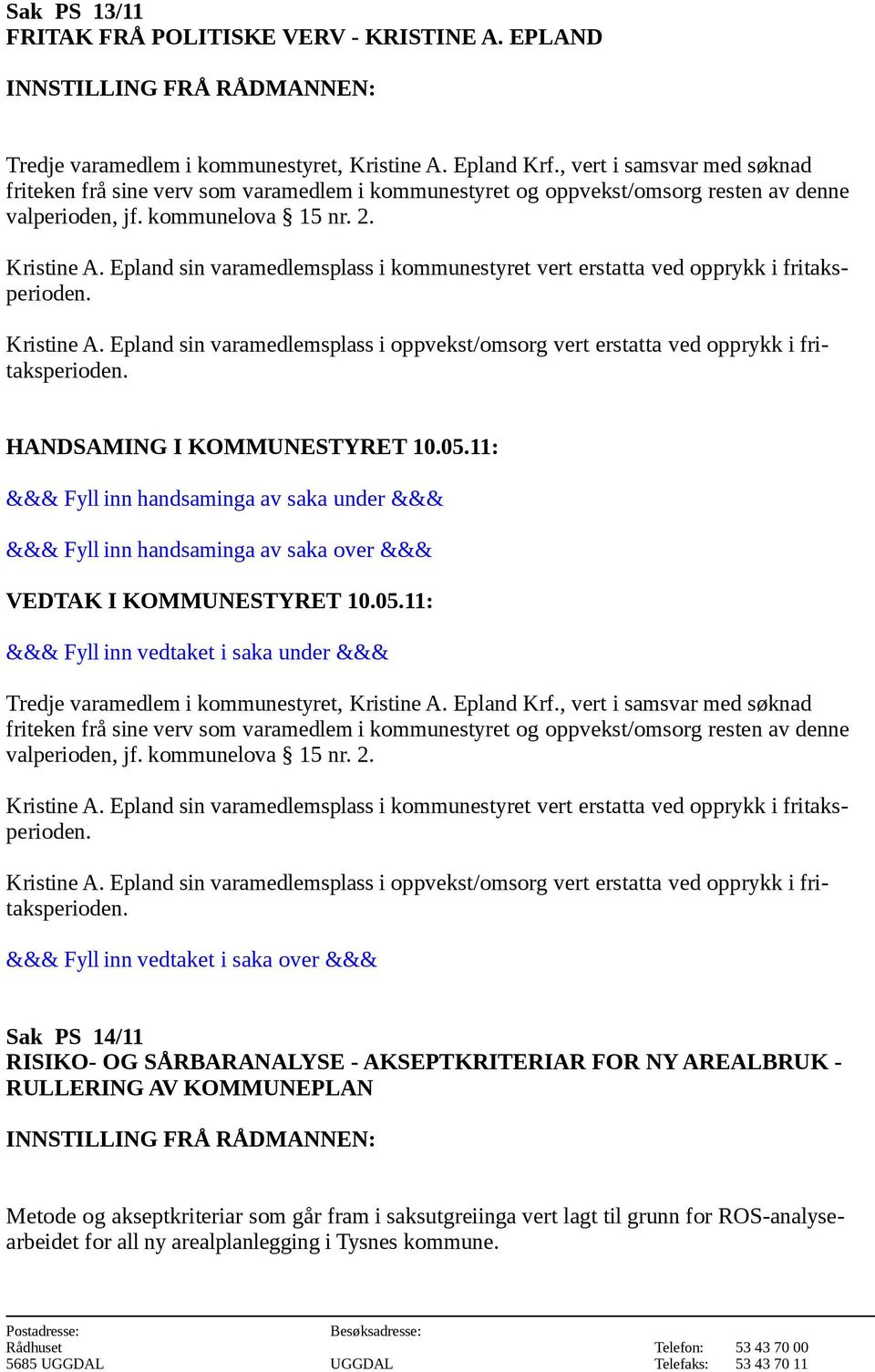 Epland sin varamedlemsplass i kommunestyret vert erstatta ved opprykk i fritaksperioden. Kristine A. Epland sin varamedlemsplass i oppvekst/omsorg vert erstatta ved opprykk i fritaksperioden.