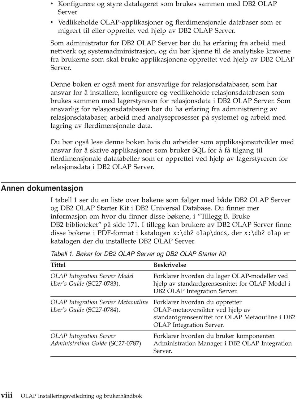 Som administrator for DB2 OLAP Server bør du ha erfaring fra arbeid med nettverk og systemadministrasjon, og du bør kjenne til de analytiske kravene fra brukerne som skal bruke applikasjonene