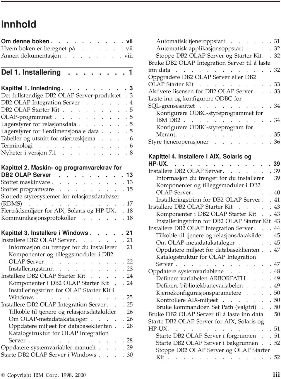 ...... 5 Lagerstyrer for flerdimensjonale data.... 5 Tabeller og utsnitt for stjerneskjema.... 6 Terminologi............ 6 Nyheter i versjon 7.1......... 8 Kapittel 2.