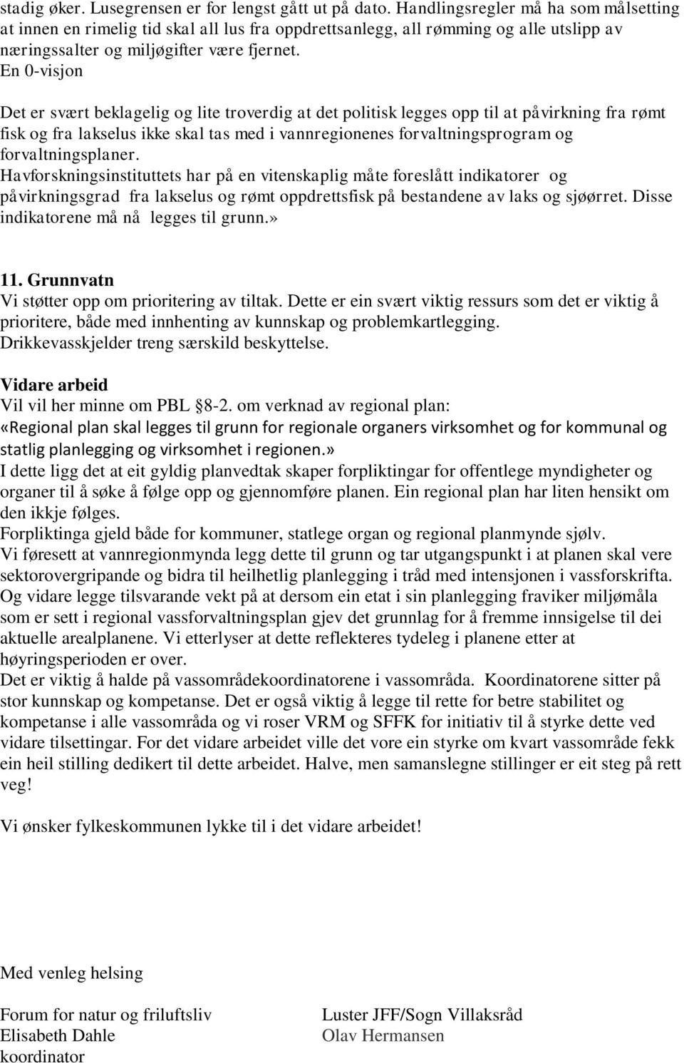 En 0-visjon Det er svært beklagelig og lite troverdig at det politisk legges opp til at påvirkning fra rømt fisk og fra lakselus ikke skal tas med i vannregionenes forvaltningsprogram og