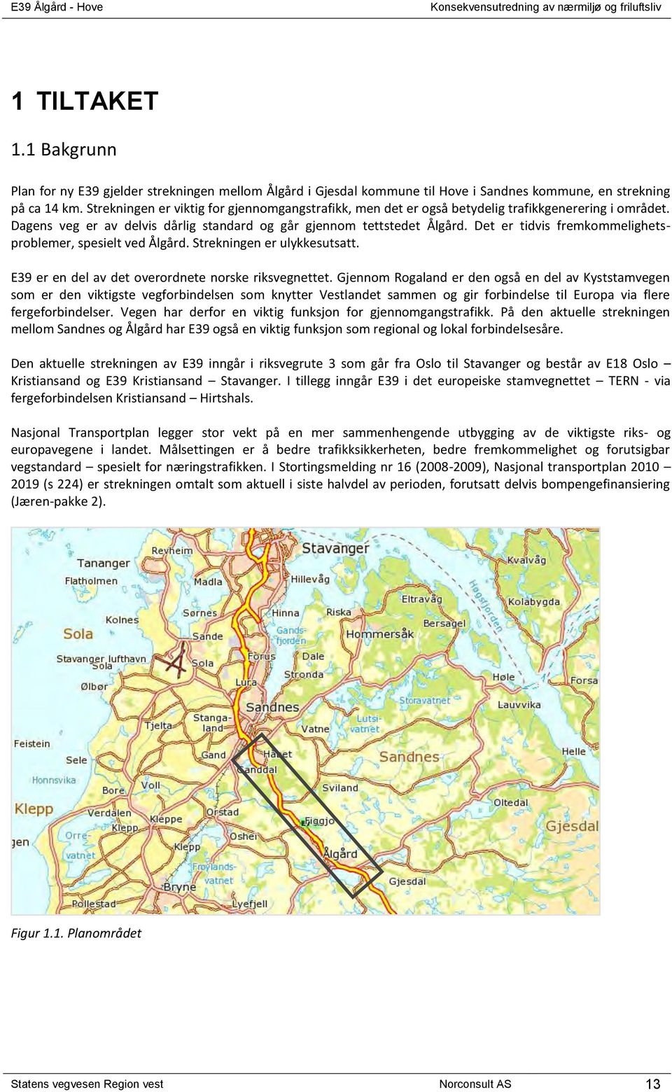 Det er tidvis fremkommelighetsproblemer, spesielt ved Ålgård. Strekningen er ulykkesutsatt. E39 er en del av det overordnete norske riksvegnettet.
