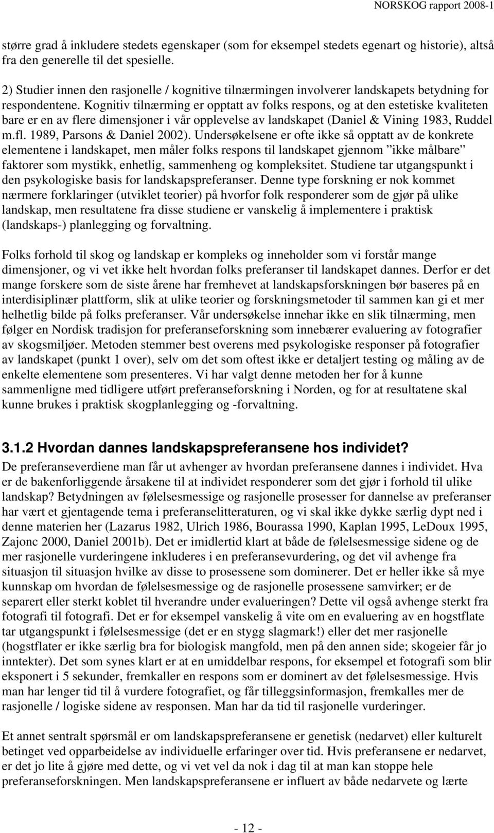 Kognitiv tilnærming er opptatt av folks respons, og at den estetiske kvaliteten bare er en av flere dimensjoner i vår opplevelse av landskapet (Daniel & Vining 1983, Ruddel m.fl. 1989, Parsons & Daniel 2002).