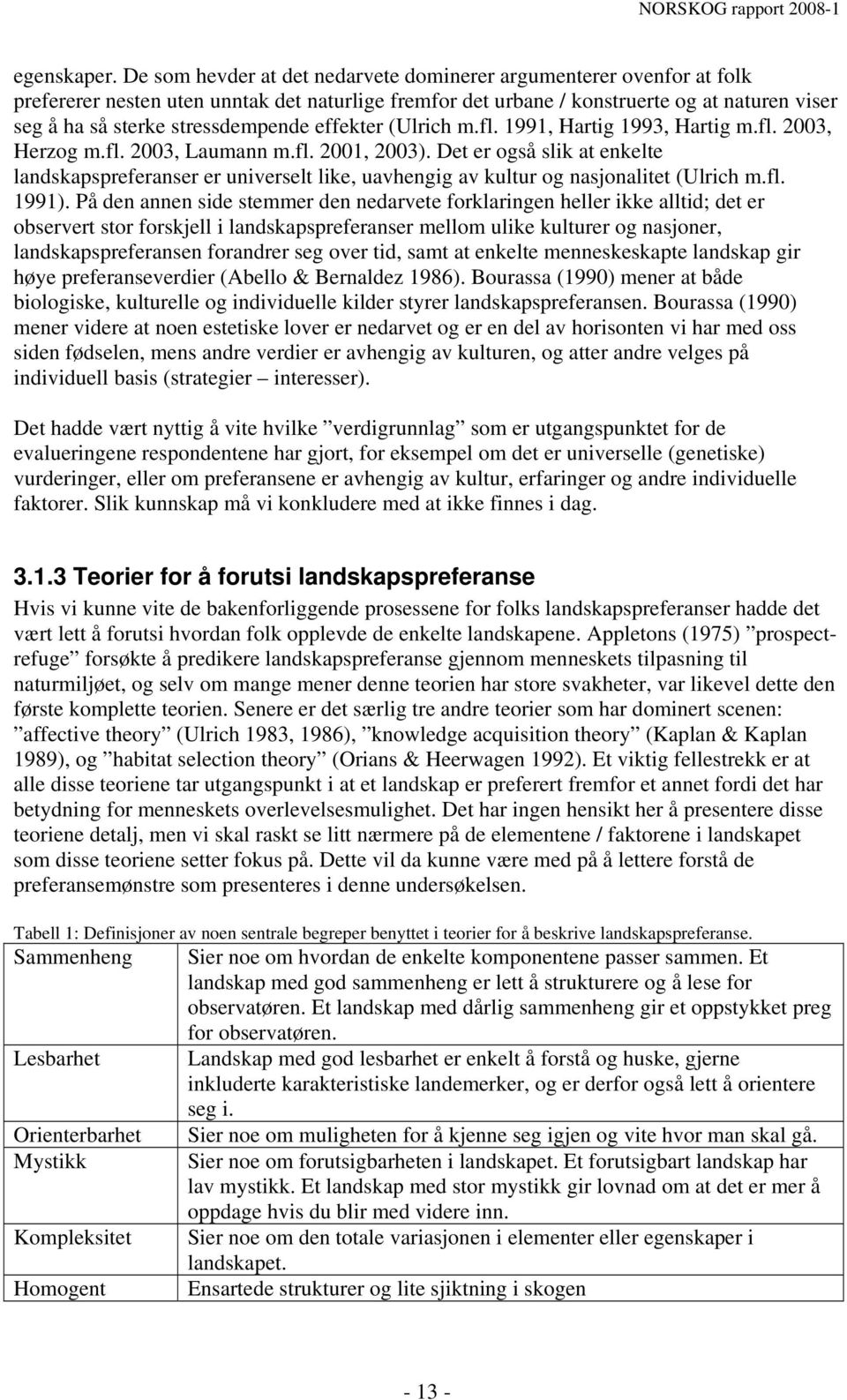 stressdempende effekter (Ulrich m.fl. 1991, Hartig 1993, Hartig m.fl. 2003, Herzog m.fl. 2003, Laumann m.fl. 2001, 2003).