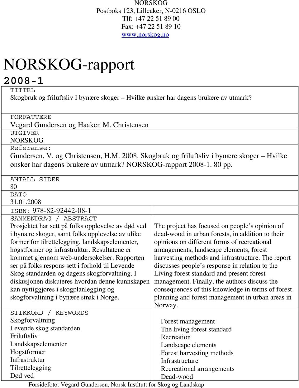 Christensen UTGIVER NORSKOG Referanse: Gundersen, V. og Christensen, H.M. 2008. Skogbruk og friluftsliv i bynære skoger Hvilke ønsker har dagens brukere av utmark? NORSKOG-rapport 2008-1. 80 pp.