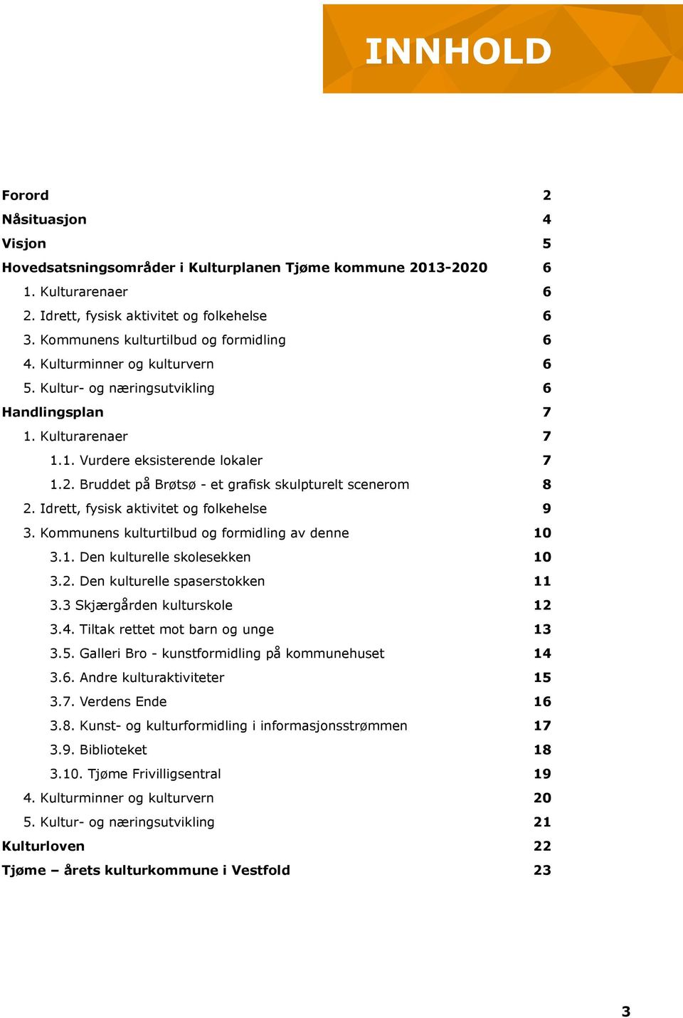 Bruddet på Brøtsø - et grafisk skulpturelt scenerom 8 2. Idrett, fysisk aktivitet og folkehelse 9 3. Kommunens kulturtilbud og formidling av denne 10 3.1. Den kulturelle skolesekken 10 3.2. Den kulturelle spaserstokken 11 3.