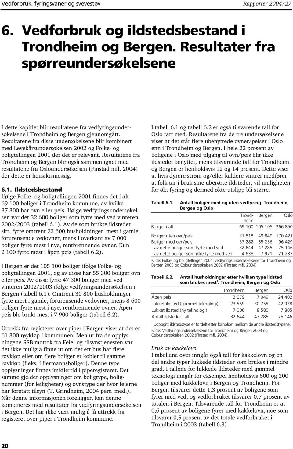 Resultatene fra disse undersøkelsene blir kombinert med Levekårsundersøkelsen 2002 og Folke- og boligtellingen 2001 der det er relevant.