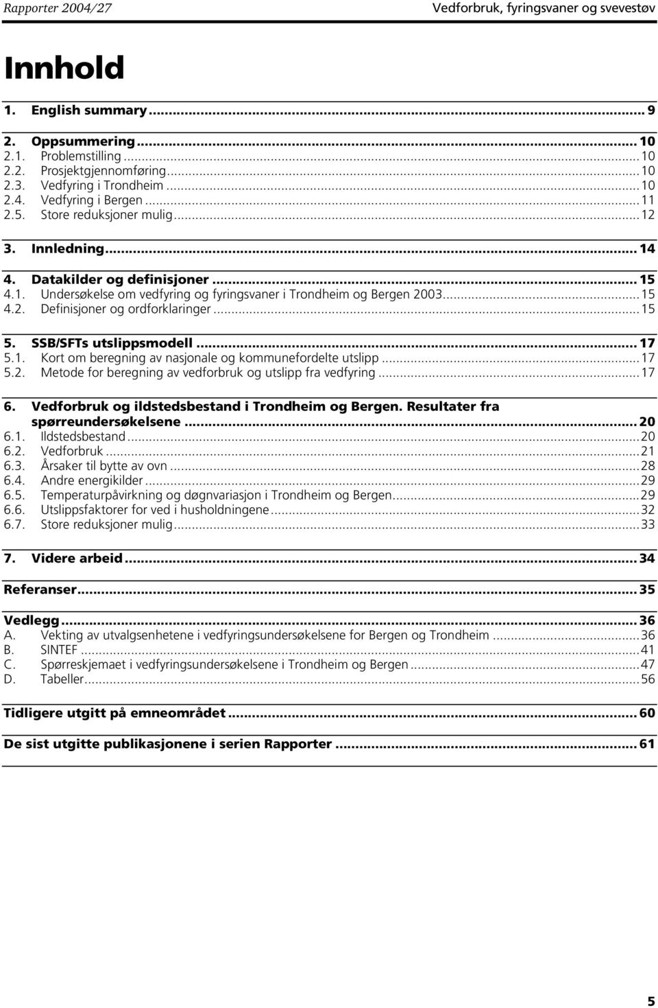 ..15 5. SSB/SFTs utslippsmodell... 17 5.1. Kort om beregning av nasjonale og kommunefordelte utslipp...17 5.2. Metode for beregning av vedforbruk og utslipp fra vedfyring...17 6.