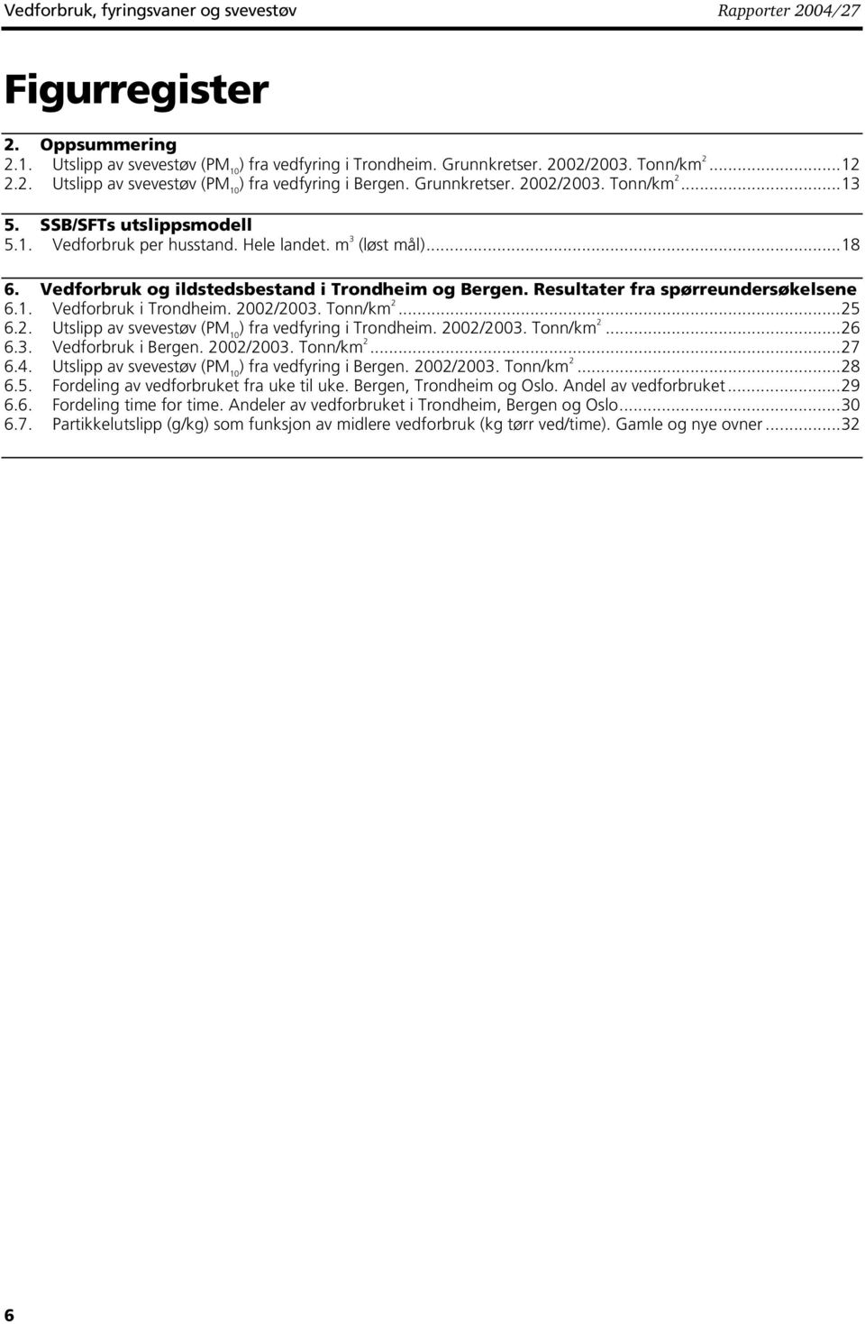 Resultater fra spørreundersøkelsene 6.1. Vedforbruk i Trondheim. 2002/2003. Tonn/km 2...25 6.2. Utslipp av svevestøv (PM 10 ) fra vedfyring i Trondheim. 2002/2003. Tonn/km 2...26 6.3. Vedforbruk i Bergen.