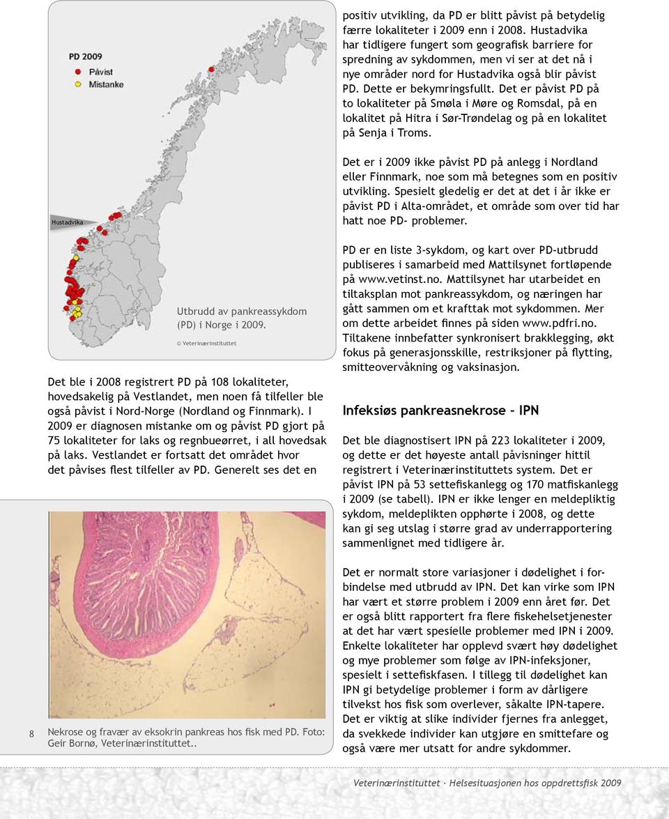 Det er påvist PD på to lokaliteter på Smøla i Møre og Romsdal, på en lokalitet på Hitra i Sør-Trøndelag og på en lokalitet på Senja i Troms.