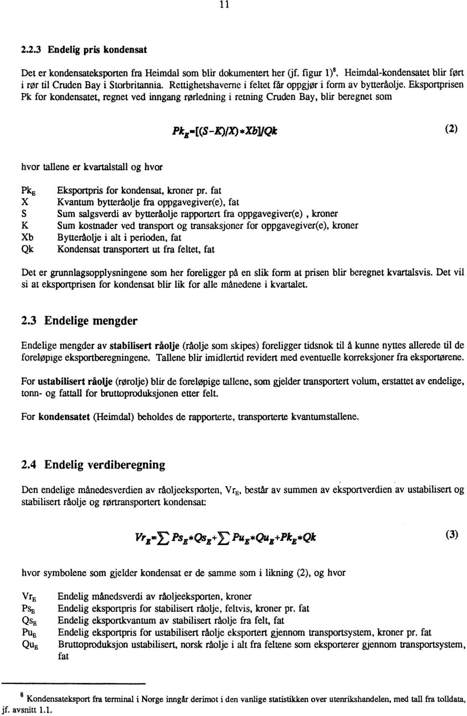 Eksportprisen Pk for kondensatet, regnet ved inngang rørledning i retning Cruden Bay, blir beregnet som Pk [(S K)IX)*XbilQk (2) hvor tallene er kvartalstall og hvor PkEEksportpris for kondensat,