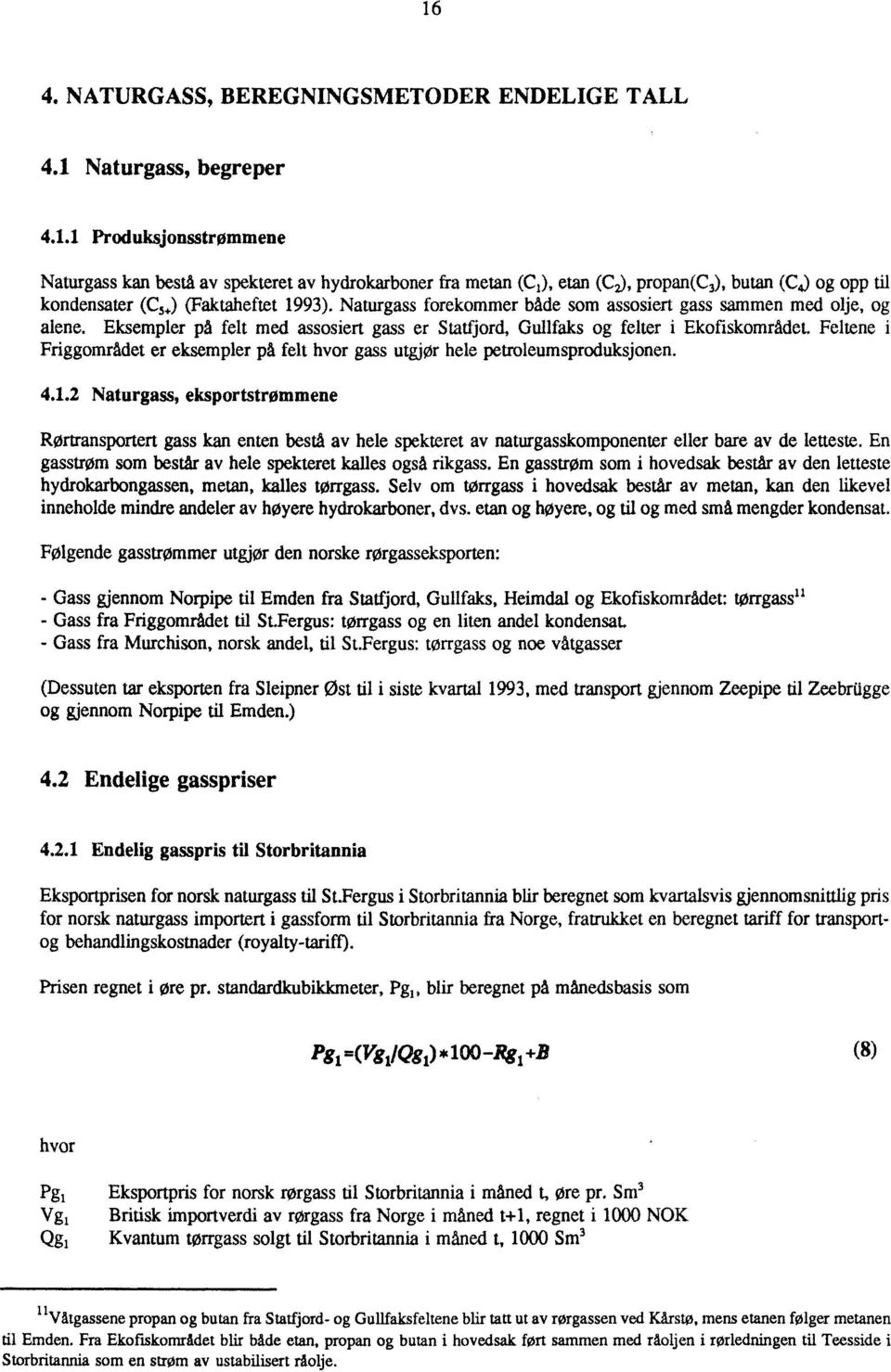 Feltene i Friggområdet er eksempler på felt hvor gass utgjør hele petroleumsproduksjonen. 4.1.