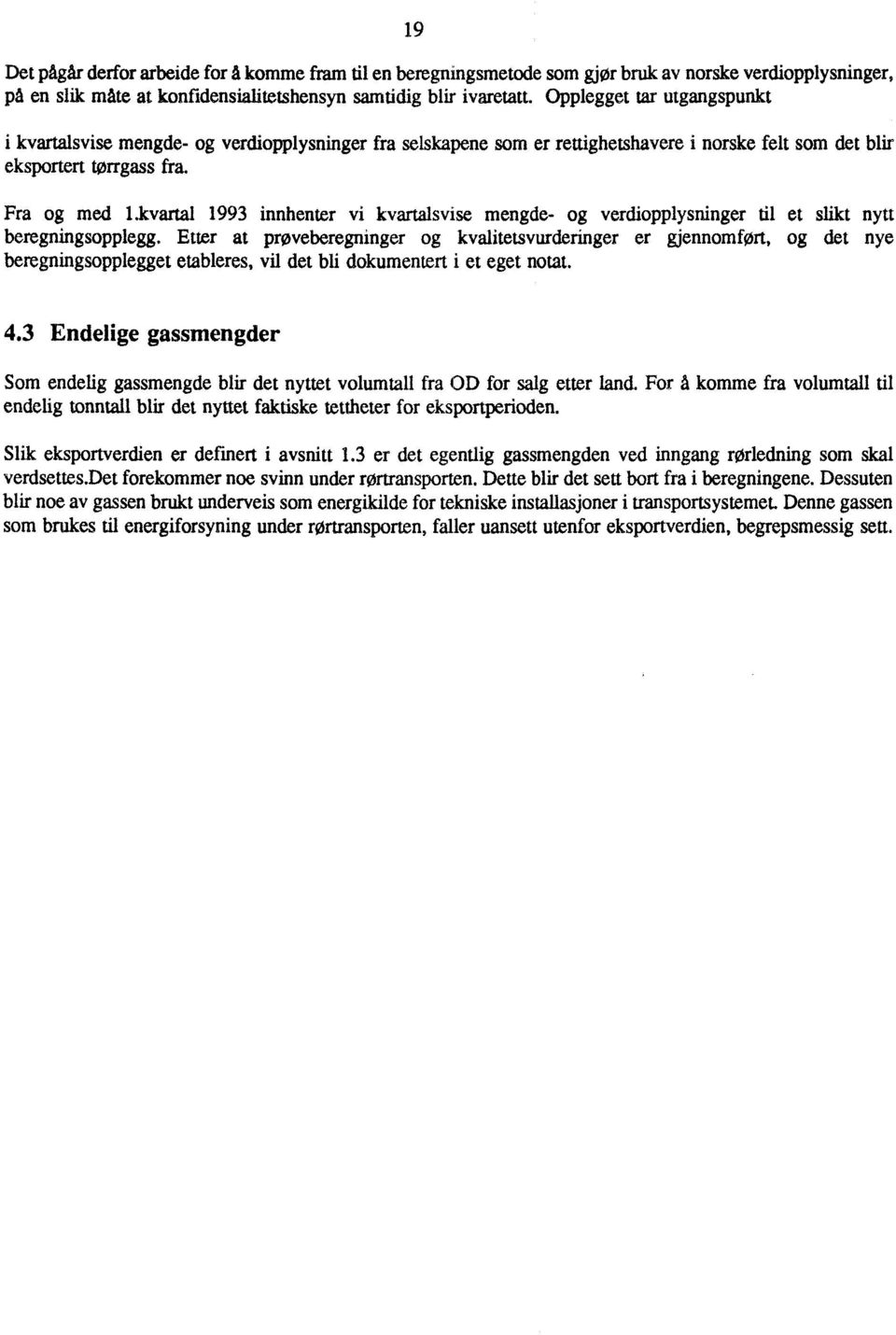 kvartal 1993 innhenter vi kvartalsvise mengde- og verdiopplysninger til et slikt nytt beregningsopplegg.