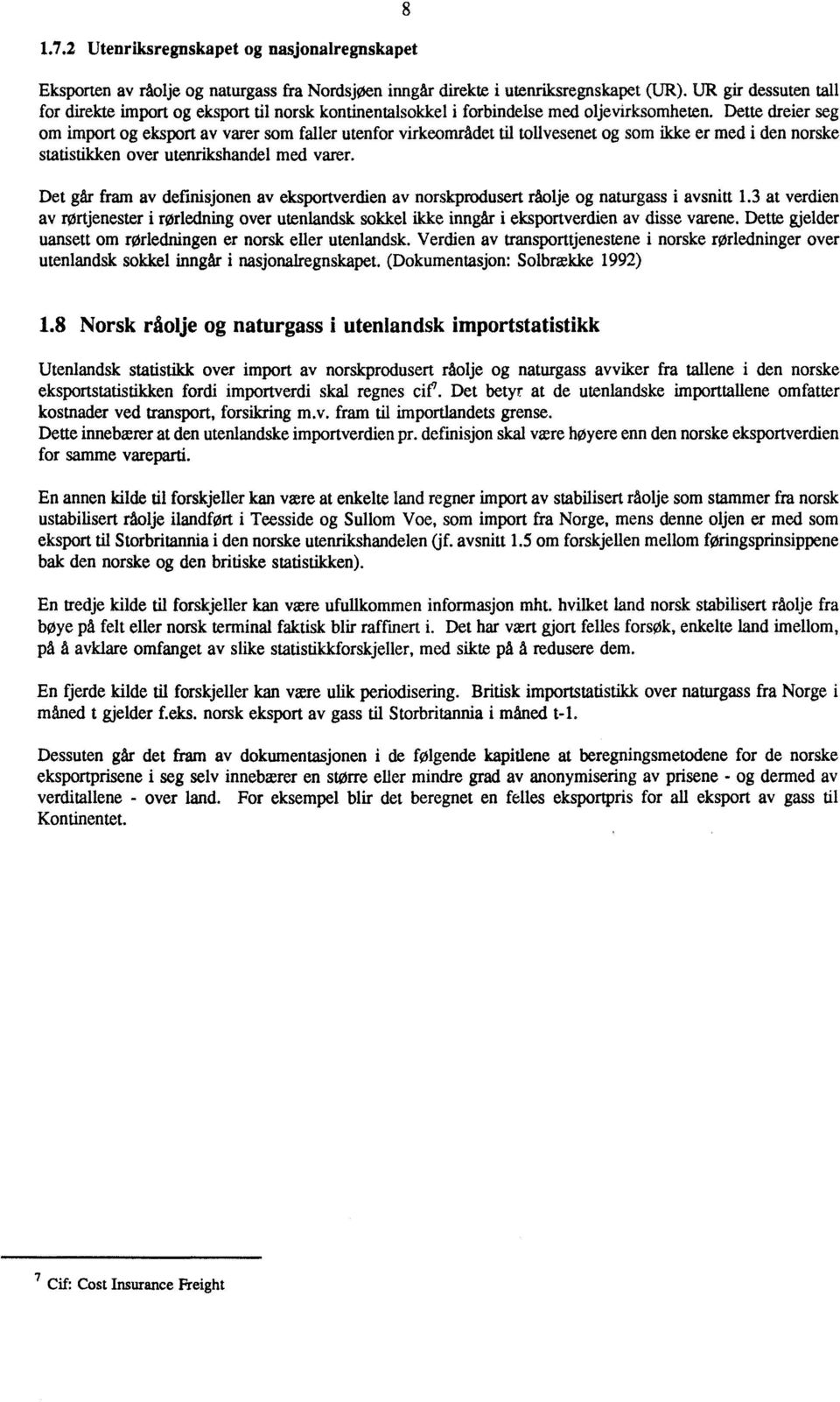 Dette dreier seg om import og eksport av varer som faller utenfor virkeområdet til tollvesenet og som ikke er med i den norske statistikken over utenrikshandel med varer.