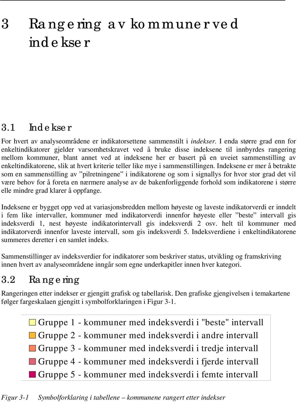 sammenstilling av enkeltindikatorene, slik at hvert kriterie teller like mye i sammenstillingen.