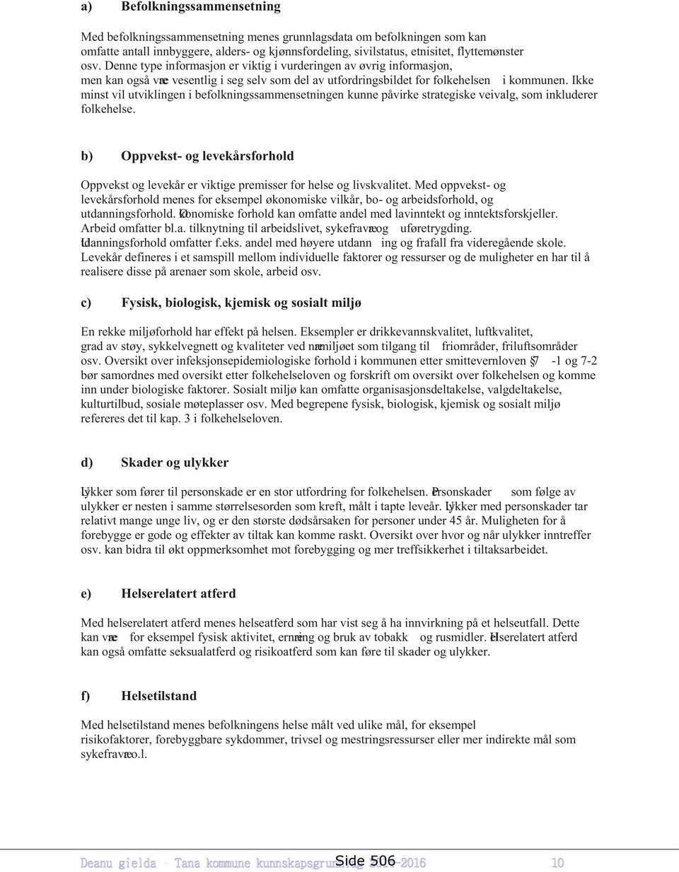 Ikke minst vil utviklingen i befolkningssammensetningen kunne påvirke strategiske veivalg, som inkluderer folkehelse.