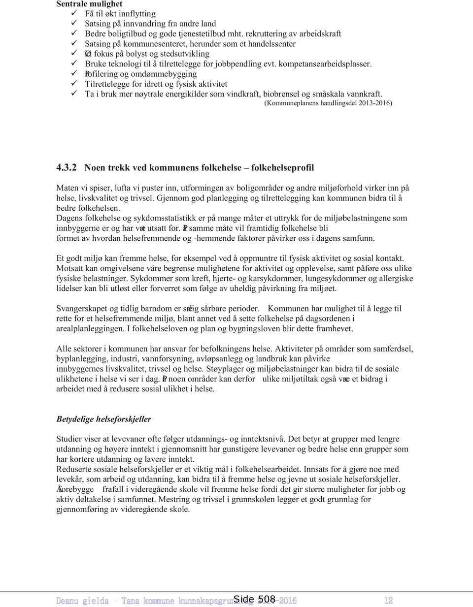 kompetansearbeidsplasser. Profilering og omdømmebygging Tilrettelegge for idrett og fysisk aktivitet Ta i bruk mer nøytrale energikilder som vindkraft, biobrensel og småskala vannkraft.