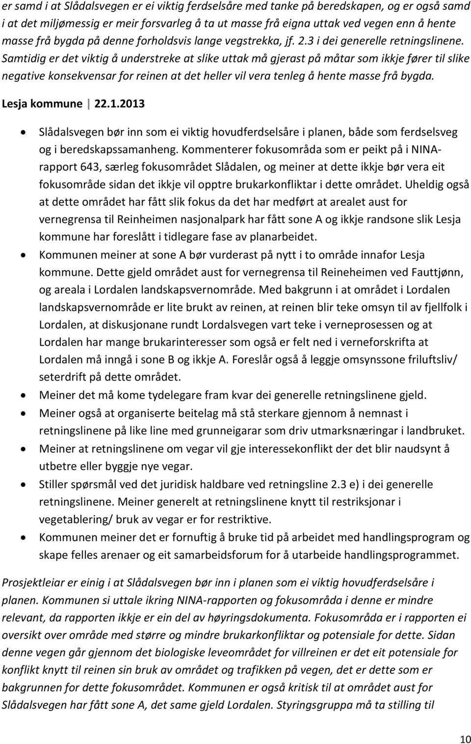 Samtidig er det viktig å understreke at slike uttak må gjerast på måtar som ikkje fører til slike negative konsekvensar for reinen at det heller vil vera tenleg å hente masse frå bygda.