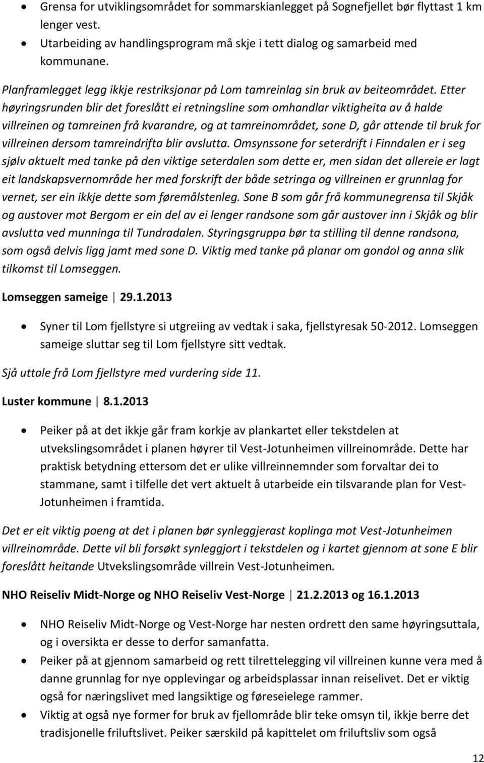 Etter høyringsrunden blir det foreslått ei retningsline som omhandlar viktigheita av å halde villreinen og tamreinen frå kvarandre, og at tamreinområdet, sone D, går attende til bruk for villreinen