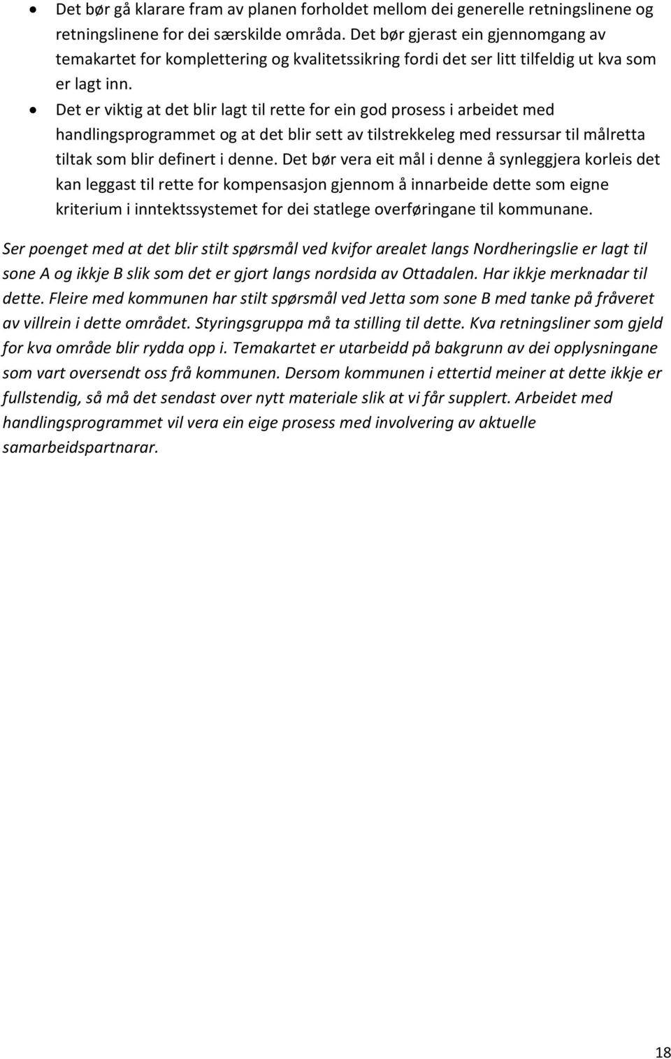 Det er viktig at det blir lagt til rette for ein god prosess i arbeidet med handlingsprogrammet og at det blir sett av tilstrekkeleg med ressursar til målretta tiltak som blir definert i denne.