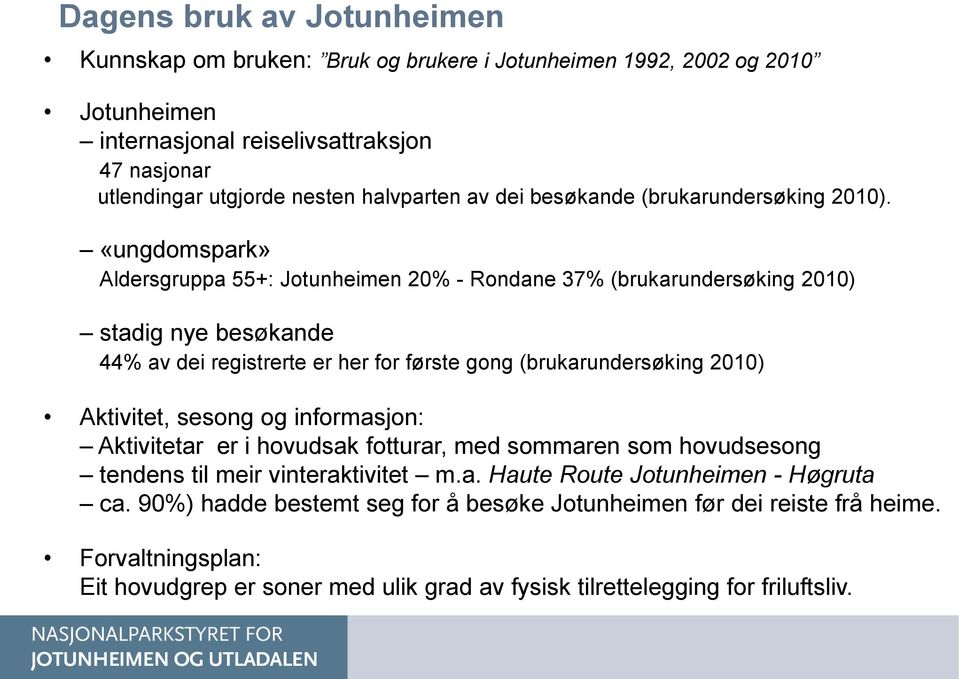 «ungdomspark» Aldersgruppa 55+: Jotunheimen 20% - Rondane 37% (brukarundersøking 2010) stadig nye besøkande 44% av dei registrerte er her for første gong (brukarundersøking 2010) Aktivitet,
