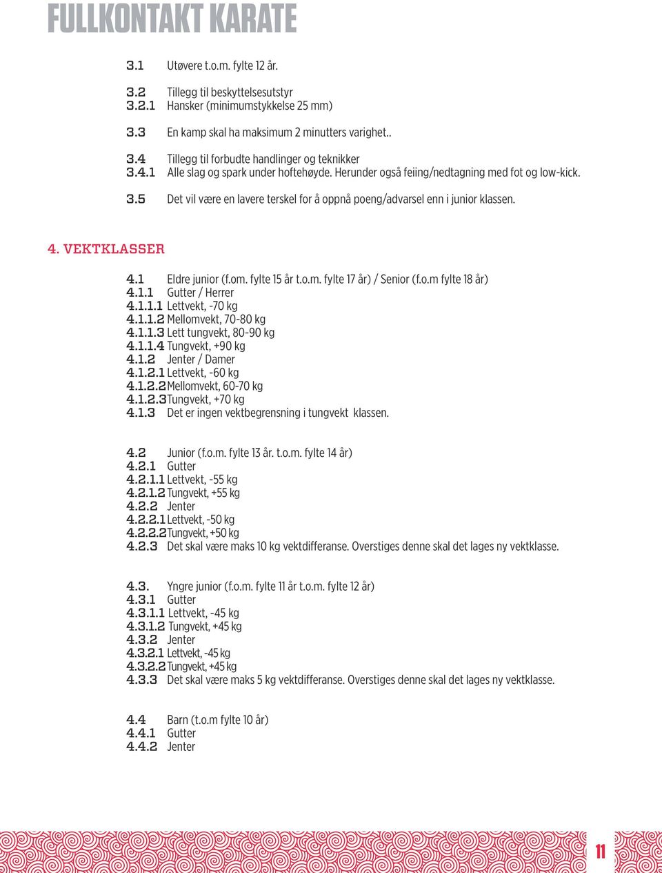1 Eldre junior (f.om. fylte 15 år t.o.m. fylte 17 år) / Senior (f.o.m fylte 18 år) 4.1.1 Gutter / Herrer 4.1.1.1 Lettvekt, -70 kg 4.1.1.2 Mellomvekt, 70-80 kg 4.1.1.3 Lett tungvekt, 80-90 kg 4.1.1.4 Tungvekt, +90 kg 4.
