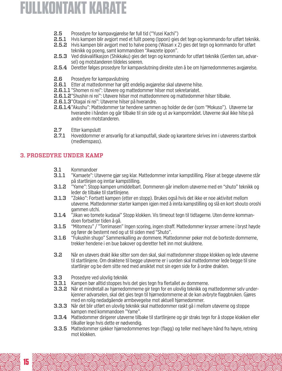 2.6 Prosedyre for kampavslutning 2.6.1 Etter at mattedommer har gitt endelig avgjørelse skal utøverne hilse. 2.6.1.1 Shomen ni rei : Utøvere og mattedommer hilser mot sekretariatet. 2.6.1.2 Shushin ni rei : Utøvere hilser mot mattedommere og mattedommer hilser tilbake.