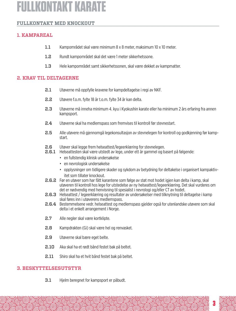 kyu i Kyokushin karate eller ha minimum 2 års erfaring fra annen kampsport. 2.4 Utøverne skal ha medlemspass som fremvises til kontroll før stevnestart. 2.5 Alle utøvere må gjennomgå legekonsultasjon av stevnelegen for kontroll og godkjenning før kampstart.
