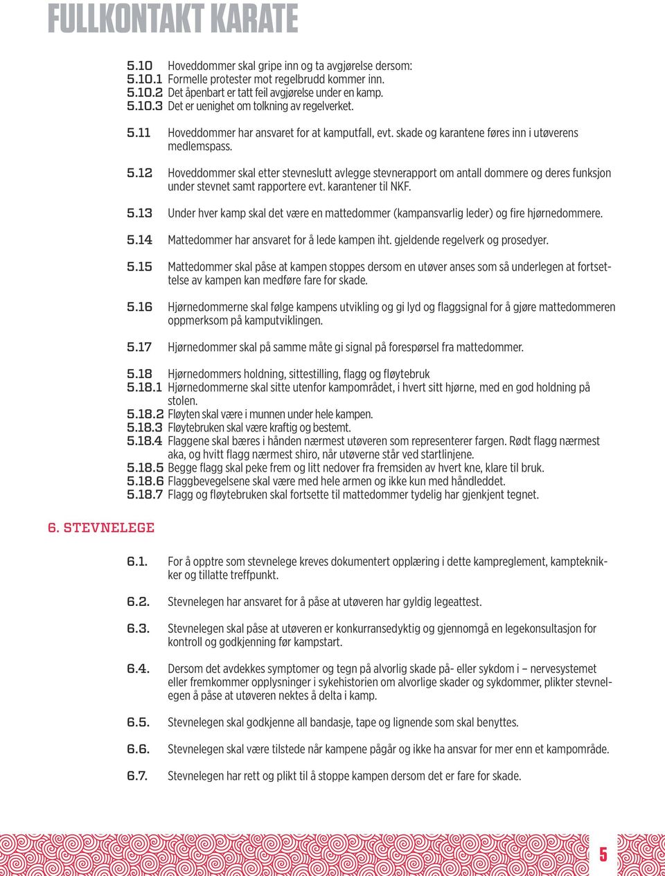 12 Hoveddommer skal etter stevneslutt avlegge stevnerapport om antall dommere og deres funksjon under stevnet samt rapportere evt. karantener til NKF. 5.