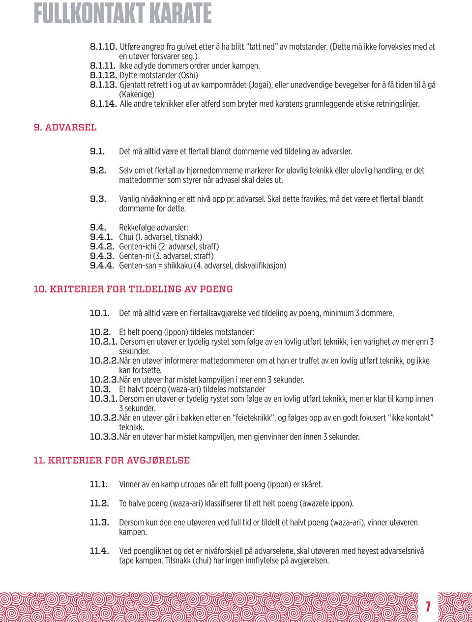 Alle andre teknikker eller atferd som bryter med karatens grunnleggende etiske retningslinjer. 9.1. Det må alltid være et flertall blandt dommerne ved tildeling av advarsler. 9.2.