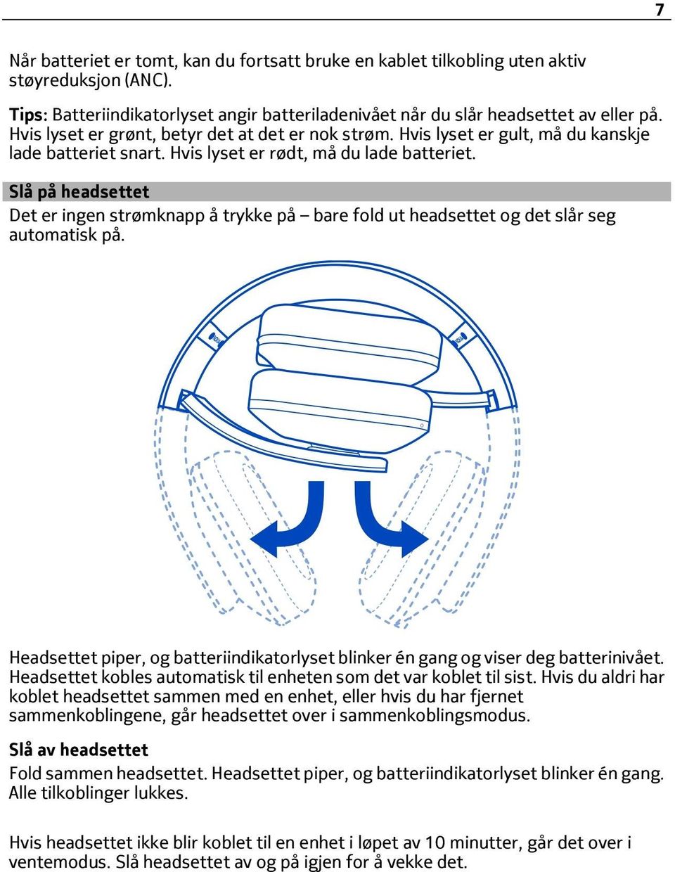 Slå på headsettet Det er ingen strømknapp å trykke på bare fold ut headsettet og det slår seg automatisk på. Headsettet piper, og batteriindikatorlyset blinker én gang og viser deg batterinivået.