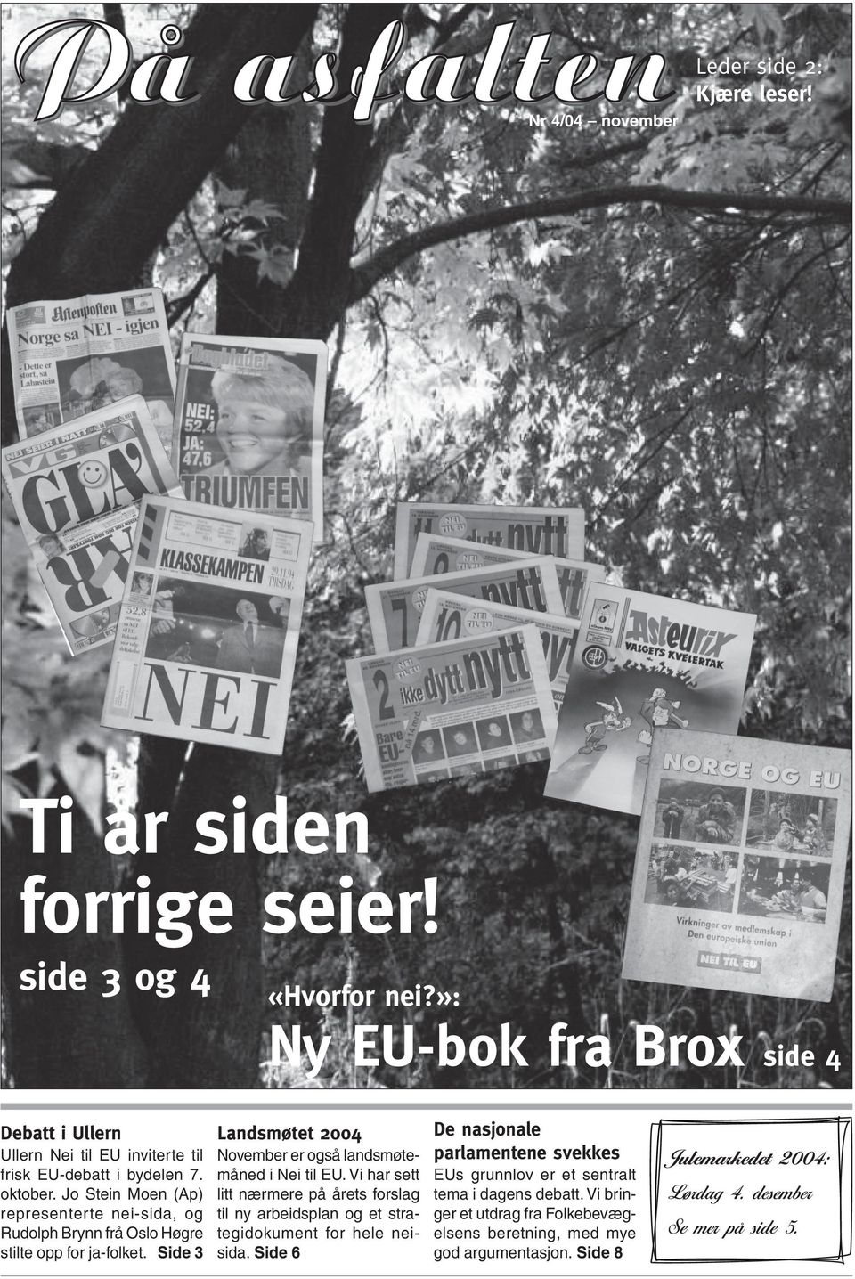 bydelen 7. oktober. Jo Stein Moen (Ap) representerte nei-sida, og Rudolph Brynn frå Oslo Høgre stilte opp for ja-folket. Side 3 måned i Nei til EU.