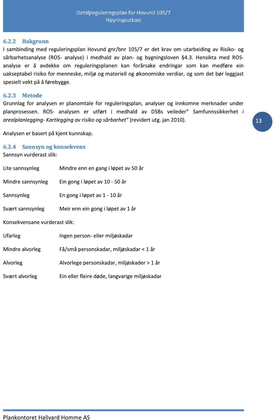 spesieltvekt påå førebygge. 6.2.3 Metode Grunnlagfor analysener planomtale for reguleringsplan,analyserog innkomne merknaderunder planprosessen.