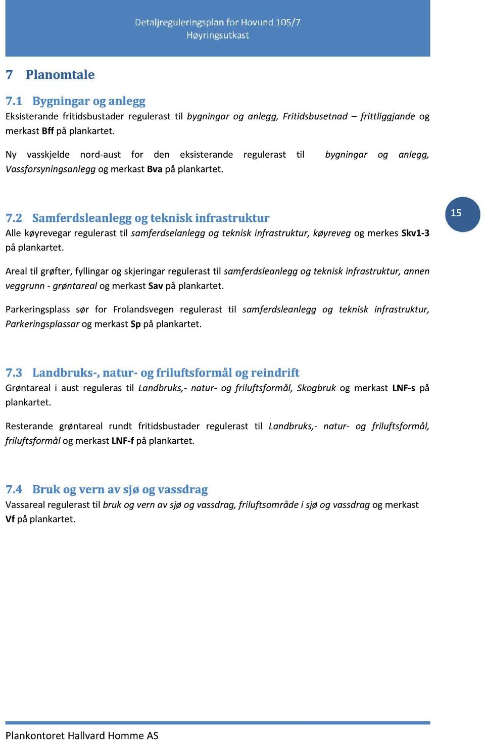 2 Samferdsleanlegg og teknisk infrastruktur Alle køyrevegarregulerasttil samferdselanleggog tekniskinfrastruktur, køyreveg ogmerkesskv1-3 på plankartet.