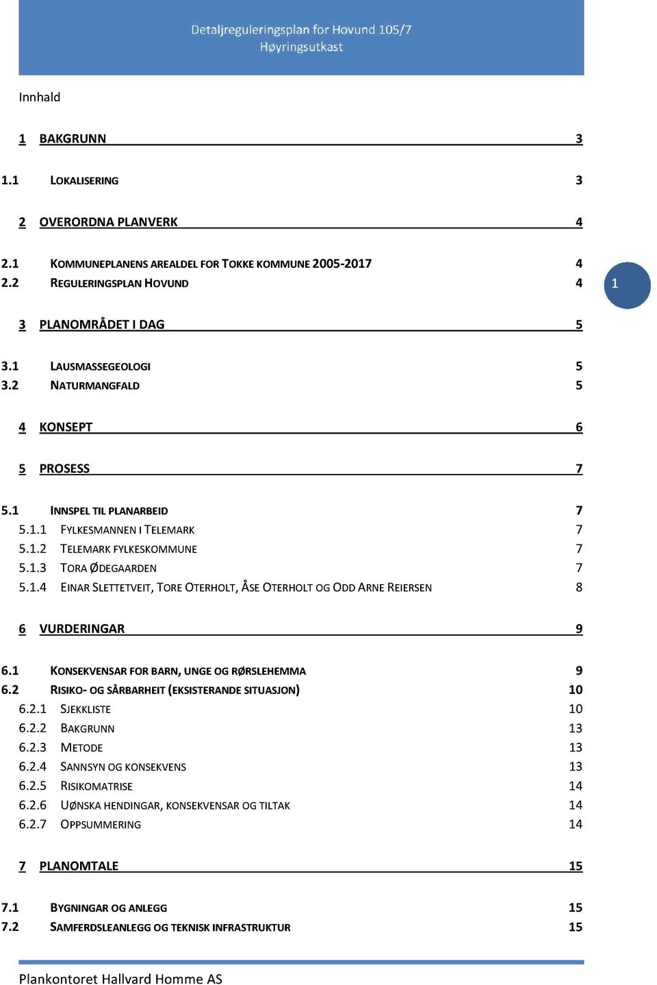 1 KONSEKVENSAR FORBARN, UNGEOGRØRSLEHEMMA 9 6.2 RISIKO- OGSÅRBARHEIT (EKSISTERANDE SITUASJON) 10 6.2.1 SJEKKLISTE 10 6.2.2 BAKGRUNN 13 6.2.3 METODE 13 6.2.4 SANNSYNOGKONSEKVENS 13 6.2.5 RISIKOMATRISE 14 6.