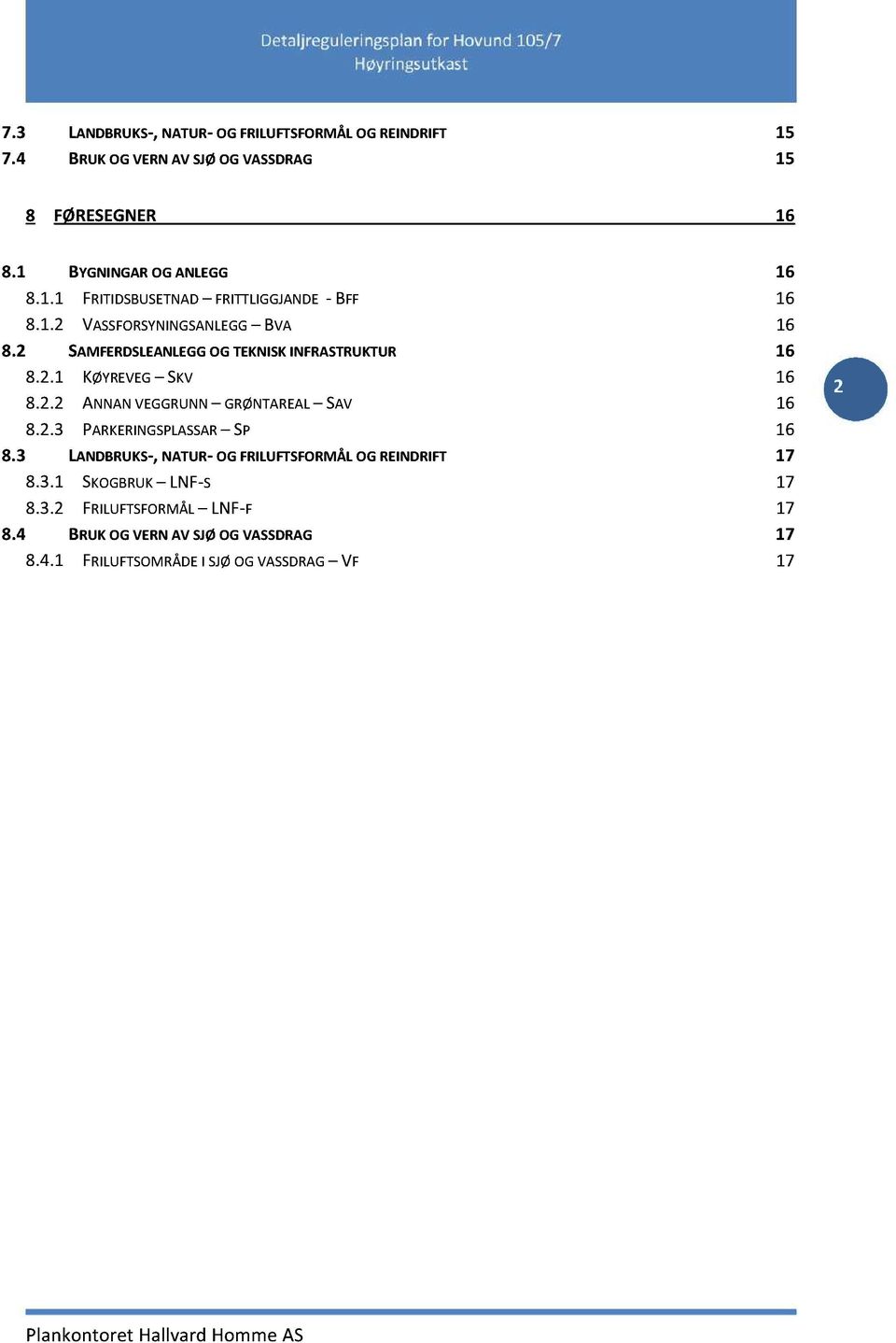 2.3 PARKERINGSPLASSAR 16 8.3 LANDBRUKS-, NATUR- OGFRILUFTSFORMÅL OGREINDRIFT 17 8.3.1 SKOGBRUK LNF-S 17 8.3.2 FRILUFTSFORMÅL LNF-F 17 8.