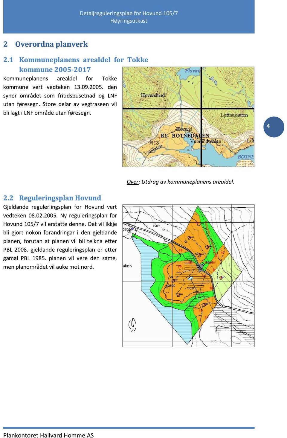 2 Reguleringsplan Hovund Gjeldanderegulerlingsplanfor Hovund vert vedteken08.02.2005.ny reguleringsplanfor Hovund105/7 vil erstattedenne.