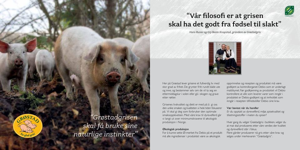 Grisenes livskvalitet og diett er med på å gi oss den unike smaken og kvaliteten vi hele tiden fokuserer på. Vi skal gi deg som forbruker den optimale smaks opplevelsen.