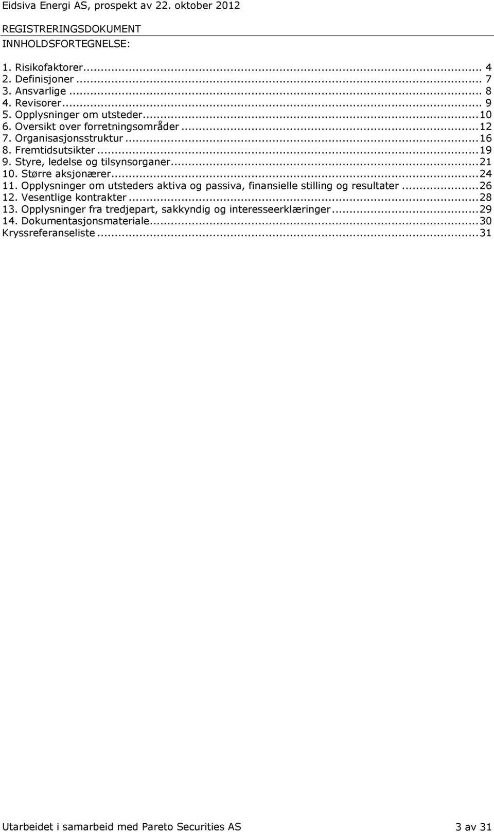 Større aksjonærer... 24 11. Opplysninger om utsteders aktiva og passiva, finansielle stilling og resultater... 26 12. Vesentlige kontrakter... 28 13.
