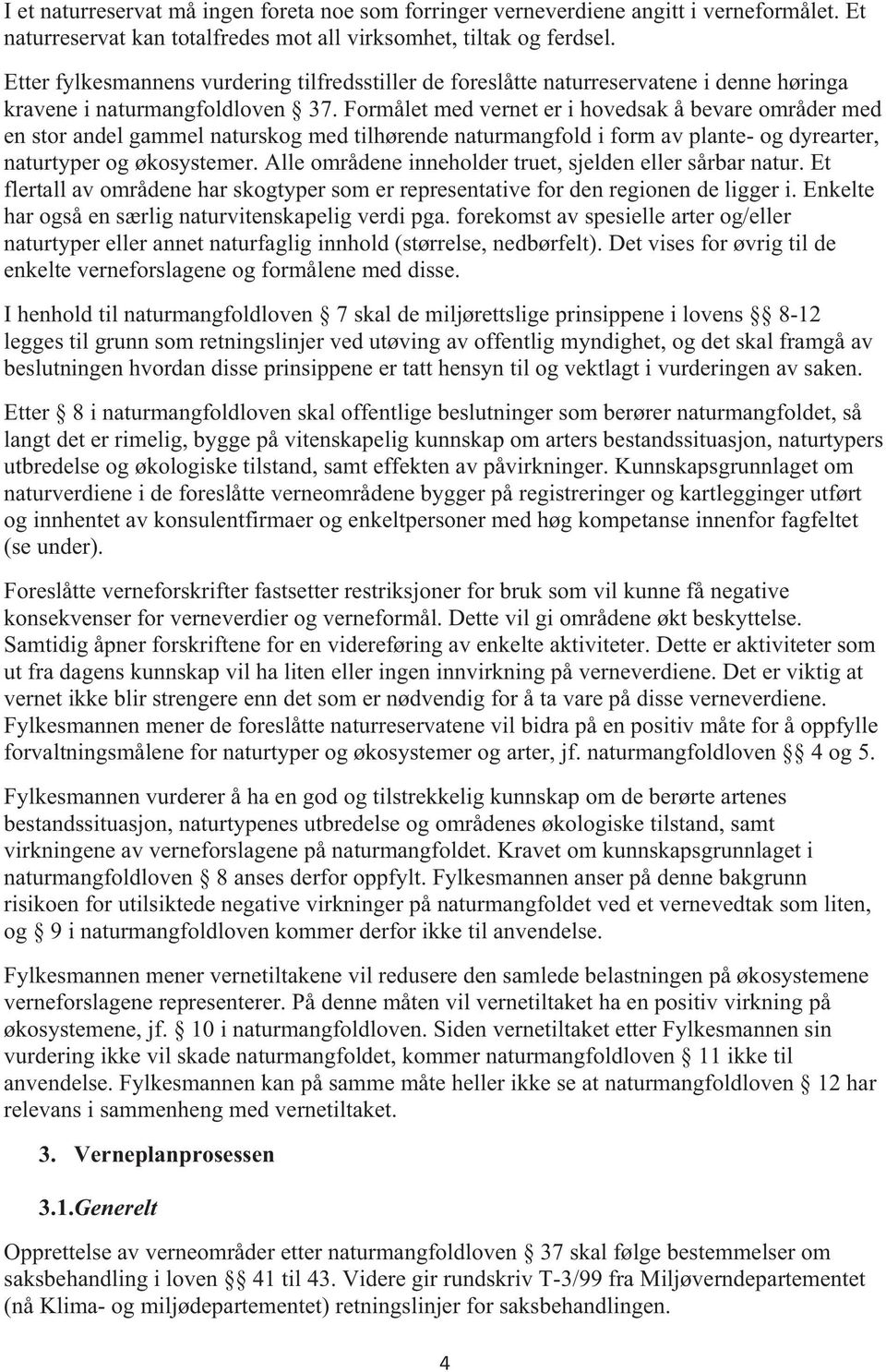 Formålet med vernet er i hovedsak å bevare områder med en stor andel gammel naturskog med tilhørende naturmangfold i form av plante- og dyrearter, naturtyper og økosystemer.