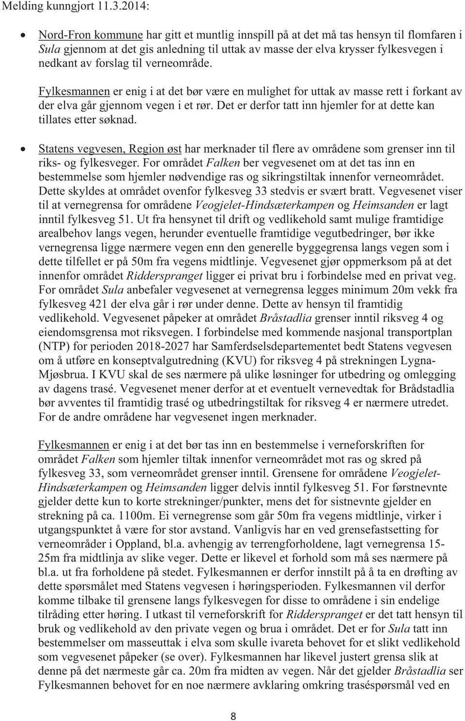 verneområde. Fylkesmannen er enig i at det bør være en mulighet for uttak av masse rett i forkant av der elva går gjennom vegen i et rør.