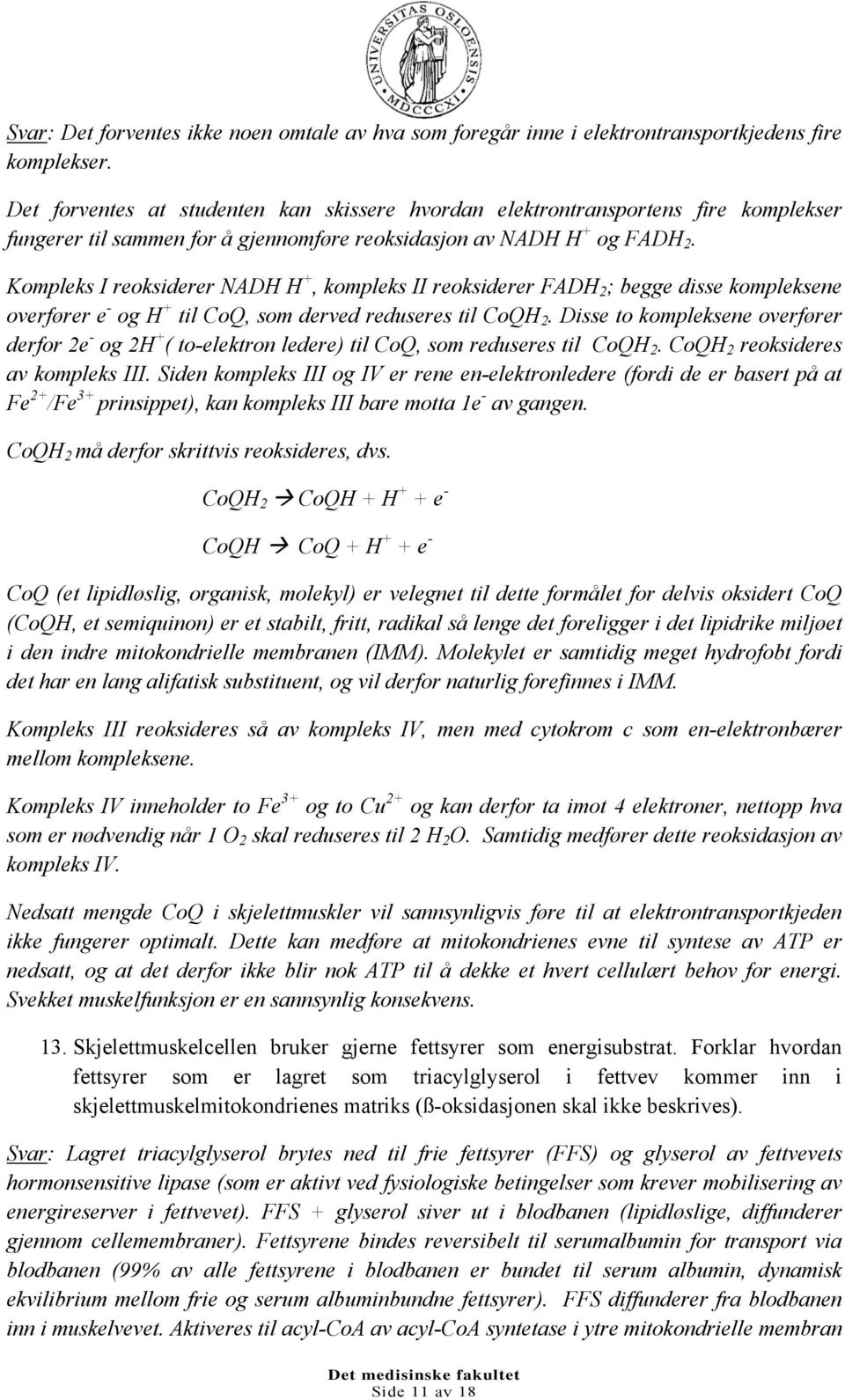 Kompleks I reoksiderer NADH H +, kompleks II reoksiderer FADH 2 ; begge disse kompleksene overfører e - og H + til CoQ, som derved reduseres til CoQH 2.