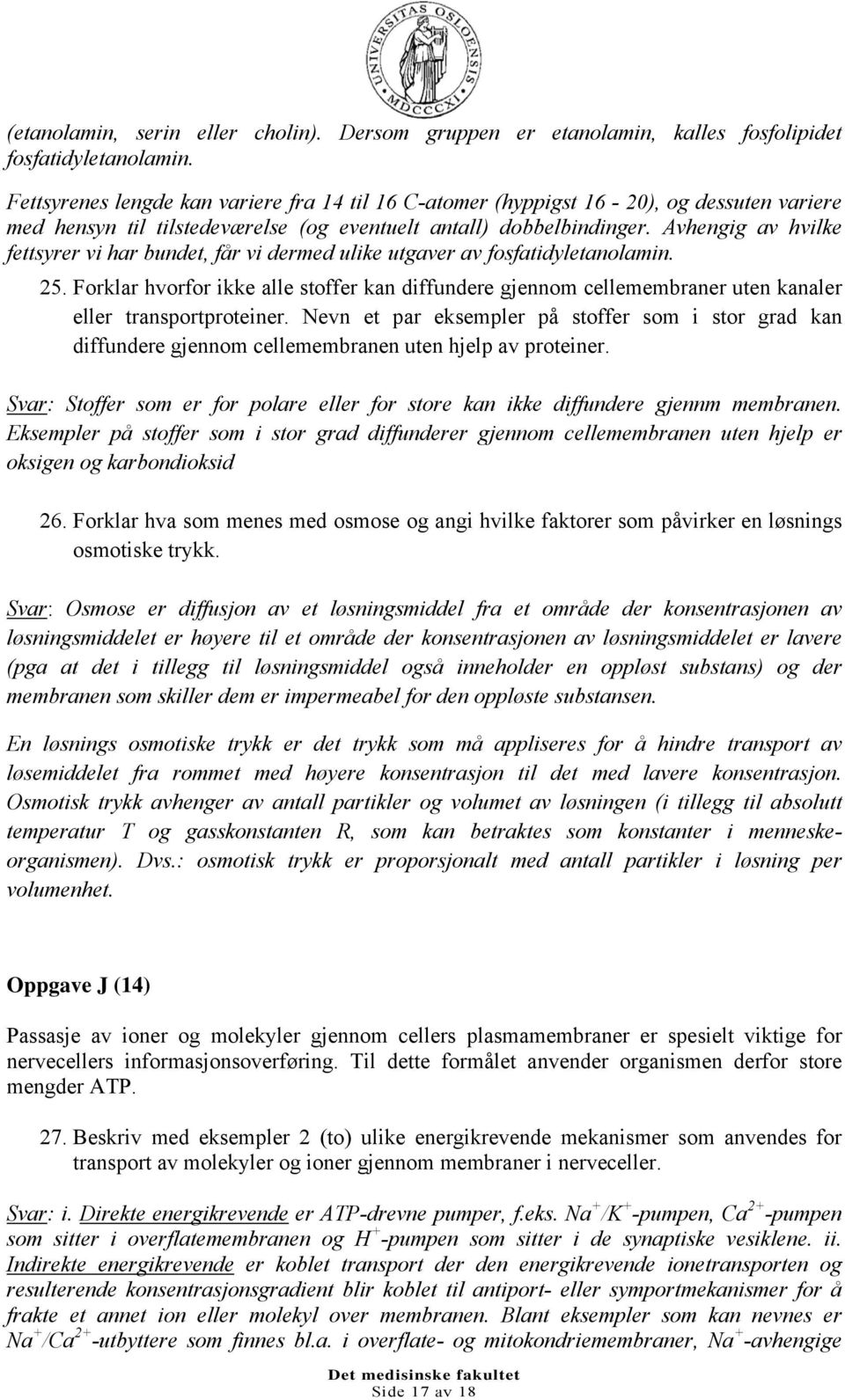 Avhengig av hvilke fettsyrer vi har bundet, får vi dermed ulike utgaver av fosfatidyletanolamin. 25.